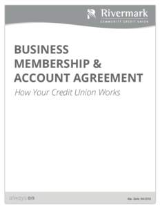 BUSINESS MEMBERSHIP & ACCOUNT AGREEMENT How Your Credit Union Works  Rev. Date: 