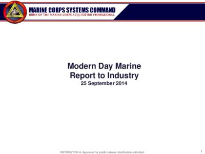 Modern Day Marine Report to Industry 25 September 2014 DISTRIBUTION A. Approved for public release: distribution unlimited.