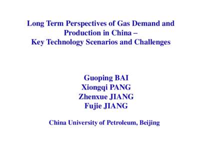 Long Term Perspectives of Gas Demand and Production in China – Key Technology Scenarios and Challenges Guoping BAI Xiongqi PANG
