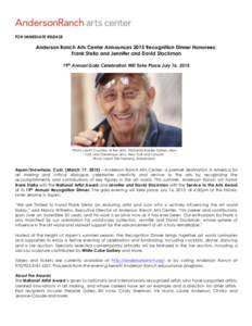 FOR IMMEDIATE RELEASE  Anderson Ranch Arts Center Announces 2015 Recognition Dinner Honorees: Frank Stella and Jennifer and David Stockman 19th Annual Gala Celebration Will Take Place July 16, 2015