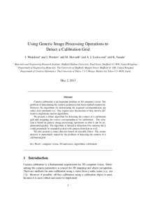 Using Generic Image Processing Operations to Detect a Calibration Grid J. Wedekind∗ and J. Penders∗ and M. Howarth∗ and A. J. Lockwood+ and K. Sasada! ∗  Materials and Engineering Research Institute, Sheffield Ha