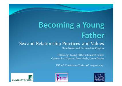 Sex and Relationship Practices  and Values Bren Neale  and Carmen Lau Clayton Following  Young Fathers Research Team:  Carmen Lau Clayton, Bren Neale, Laura Davies  ESA 11th Conference Turin 2