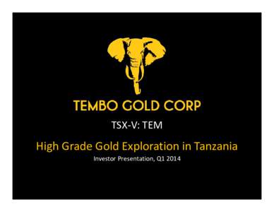 TSX-V: TEM  High Grade Gold Exploration in Tanzania Investor Presentation, Q1 2014  Cautionary Note