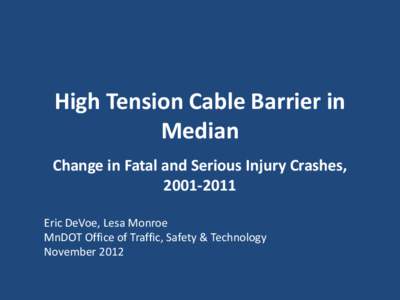 High Tension Cable Barrier in Median Change in Fatal and Serious Injury Crashes, [removed]Eric DeVoe, Lesa Monroe MnDOT Office of Traffic, Safety & Technology