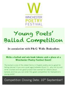 Young Poets’ Ballad Competition In association with P& G Wells Booksellers Write a ballad and win book tokens and a place at a Winchester Poetry Festival Event! The ballad is one of the oldest forms in English poetry a
