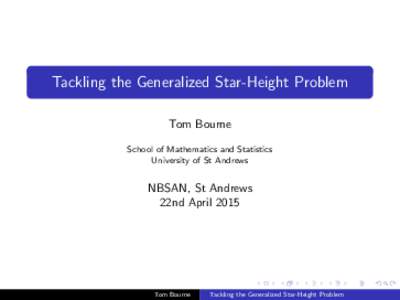 Tackling the Generalized Star-Height Problem Tom Bourne School of Mathematics and Statistics University of St Andrews  NBSAN, St Andrews