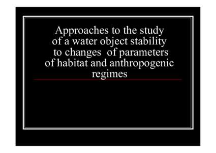 Approaches to the study of a water object stability to changes of parameters of habitat and anthropogenic regimes