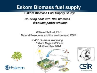 Eskom Biomass fuel supply Eskom Biomass Fuel Supply Study: Co-firing coal with 10% biomass @Eskom power stations William Stafford, PhD,