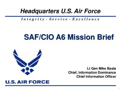 Headquarters U.S. Air Force Integrity - Service - Excellence SAF/CIO A6 Mission Brief  Lt Gen Mike Basla