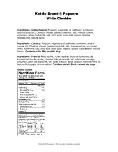 Kettle Brand® Popcorn White Cheddar Ingredients (United States): Popcorn, vegetable oil (safflower, sunflower, and/or canola oil), Cheddar cheese (pasteurized milk, salt, cheese culture, enzymes), whey, buttermilk, salt