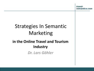 Strategies In Semantic Marketing in the Online Travel and Tourism Industry Dr. Lars Göhler