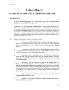 October[removed]Background Paper 1: PACIFIC PLAN TASK FORCE TERMS OF REFERENCE BACKGROUND At an Informal Forum Retreat in Auckland on 6 April 2004, Leaders issued a