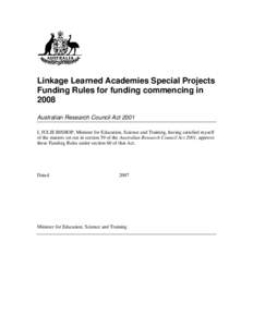 Linkage Learned Academies Special Projects Funding Rules for funding commencing in 2008 Australian Research Council Act 2001 I, JULIE BISHOP, Minister for Education, Science and Training, having satisfied myself of the m