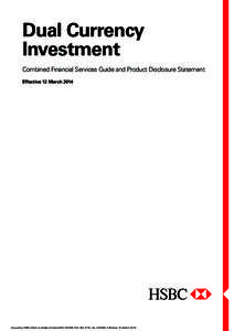 Dual Currency Investment Combined Financial Services Guide and Product Disclosure Statement Effective 12 March[removed]Issued by HSBC Bank Australia Limited ABN[removed]AFSL No[removed]Effective 12 March 2014.