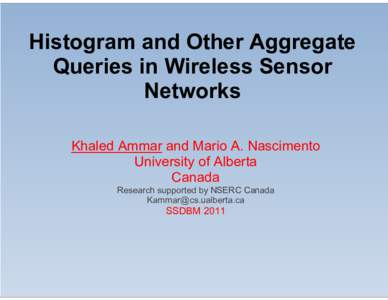 Histogram and Other Aggregate Queries in Wireless Sensor Networks Khaled Ammar and Mario A. Nascimento University of Alberta Canada