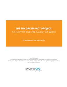 THE ENCORE IMPACT PROJECT: A STUDY OF ENCORE TALENT AT WORK By Jim Emerman and Betsy Werley Acknowledgment: Encore.org would like to express our appreciation to Jane Macoubrie, PhD, Principal Consultant,