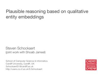 Plausible reasoning based on qualitative entity embeddings Steven Schockaert (joint work with Shoaib Jameel) School of Computer Science & Informatics