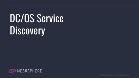 DC/OS Service Discovery © 2017 Mesosphere, Inc. All Rights Reserved.  1