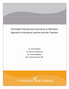 Arts-based Teaching and Learning as an Alternative Approach for Aboriginal Learners and their Teachers Dr. Ann Patteson Dr. Jean-Paul Restoule Dr. Indrani Margolin