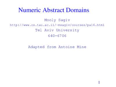 Numeric Abstract Domains Mooly Sagiv http://www.cs.tau.ac.il/~msagiv/courses/pa16.html Tel Aviv University