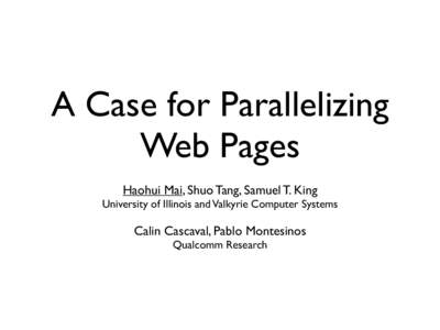 A Case for Parallelizing Web Pages Haohui Mai, Shuo Tang, Samuel T. King University of Illinois and Valkyrie Computer Systems  Calin Cascaval, Pablo Montesinos