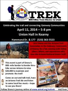 Celebrating the trail and connecting Gateway Communities  April 11, 2014 – 5-8 pm Union Hall in Kearny Hammond Dr. & 5523 Join Sirena and the Arizona Trail