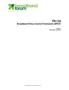 TECHNICAL REPORT  TR-134 Broadband Policy Control Framework (BPCF) Issue: 1 Issue Date: July 2012