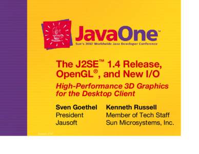 ™  The J2SE 1.4 Release, ® OpenGL , and New I/O High-Performance 3D Graphics