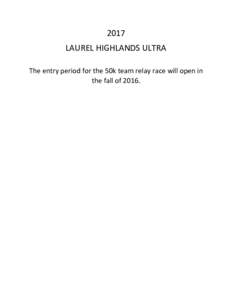 2017 LAUREL HIGHLANDS ULTRA The entry period for the 50k team relay race will open in the fall of 2016.  