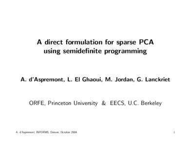 A direct formulation for sparse PCA using semidefinite programming A. d’Aspremont, L. El Ghaoui, M. Jordan, G. Lanckriet  ORFE, Princeton University & EECS, U.C. Berkeley