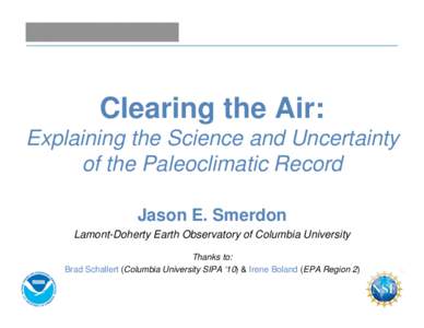 Clearing the Air: Explaining the Science and Uncertainty of the Paleoclimatic Record Jason E. Smerdon Lamont-Doherty Earth Observatory of Columbia University Thanks to: