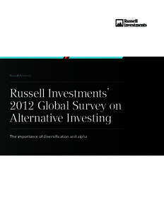 Russell Research  Russell Investments’ 2012 Global Survey on Alternative Investing The importance of diversification and alpha