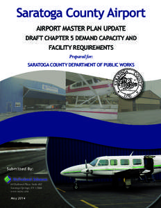 Saratoga County Airport AIRPORT MASTER PLAN UPDATE DRAFT CHAPTER 5 DEMAND CAPACITY AND FACILITY REQUIREMENTS Prepared for: SARATOGA COUNTY DEPARTMENT OF PUBLIC WORKS