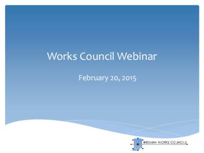 Works Council Webinar February 20, 2015 Agenda  Debbie Zipes, President, Indiana Afterschool Network