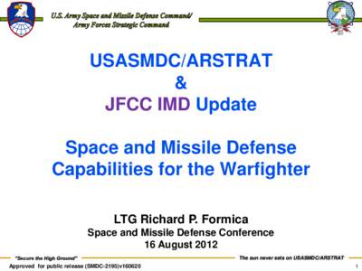 USASMDC/ARSTRAT & JFCC IMD Update Space and Missile Defense Capabilities for the Warfighter LTG Richard P. Formica
