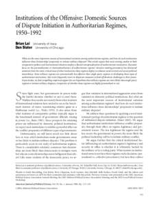 Institutions of the Offensive: Domestic Sources of Dispute Initiation in Authoritarian Regimes, 1950–1992 Brian Lai University of Iowa Dan Slater University of Chicago What are the most important sources of institution