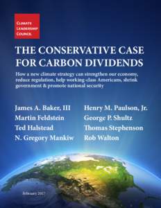THE CONSERVATIVE CASE FOR CARBON DIVIDENDS How a new climate strategy can strengthen our economy, reduce regulation, help working-class Americans, shrink government & promote national security