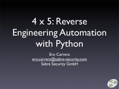 4 x 5: Reverse Engineering Automation with Python Ero Carrera  Sabre Security GmbH