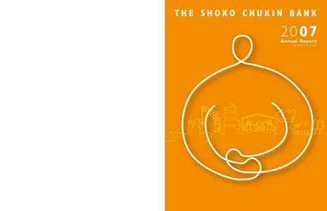 The Shoko Chukin Bank   2007 Annual Report, 2-Chome, Yaesu, Chuo-ku, Tokyo, Japan Tel: +Fax: +International Division) URL: http://www.shokochukin.go.jp/