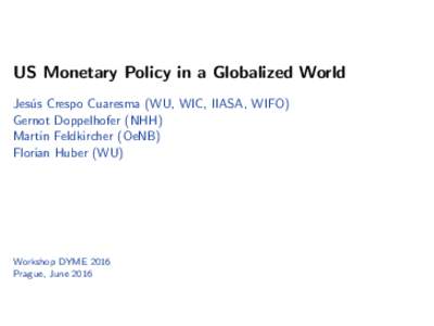 US Monetary Policy in a Globalized World Jes´ us Crespo Cuaresma (WU, WIC, IIASA, WIFO) Gernot Doppelhofer (NHH) Martin Feldkircher (OeNB) Florian Huber (WU)