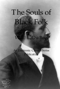 The Souls of Black Folk by W. E. B. Du Bois An Electronic Classics Series