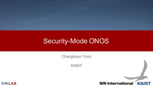Security-Mode ONOS Changhoon Yoon KAIST Collaborators SRI International
