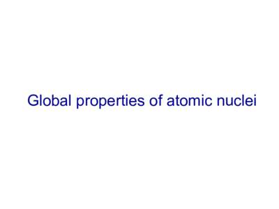 Global properties of atomic nuclei  How	to	probe	nuclear	size? ⇒	Electron	Sca5ering	from	nuclei	 For	low	energies	and	under	condi0ons	where	the	electron	does	 not	penetrate	the	nucleus,	the	electron	sca5ering	can	be