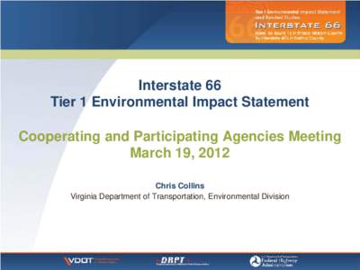 Interstate 66 Tier 1 Environmental Impact Statement Cooperating and Participating Agencies Meeting March 19, 2012 Chris Collins Virginia Department of Transportation, Environmental Division