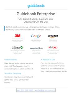 Guidebook Enterprise Fully Branded Mobile Guides to Your Organization, In and Out Build a branded, customized app with elegant guides to your meetings, offices, handbooks, events and more. Guidebook is your trusted solut