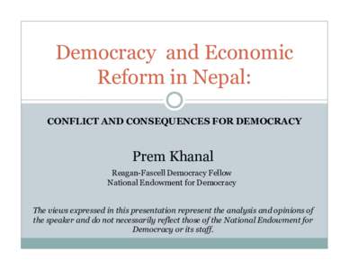 Democracy and Economic Reform in Nepal: CONFLICT AND CONSEQUENCES FOR DEMOCRACY Prem Khanal Reagan-Fascell Democracy Fellow