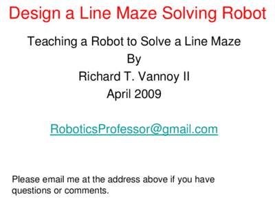 Design a Line Maze Solving Robot Teaching a Robot to Solve a Line Maze By Richard T. Vannoy II April[removed]removed]
