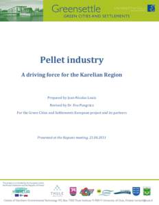 Pellet industry A driving force for the Karelian Region Prepared by Jean-Nicolas Louis Revised by Dr. Eva Pongrácz For the Green Cities and Settlements European project and its partners