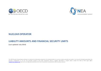 NUCLEAR OPERATOR LIABILITY AMOUNTS AND FINANCIAL SECURITY LIMITS (Last updated: July[removed]The OECD Nuclear Energy Agency attempts to maintain the information contained in the attached table in as current a state as poss