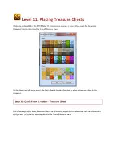 Level 11: Placing Treasure Chests Welcome to Level 11 of the RPG Maker VX Introductory course. In Level 10 we used the Generate Dungeon function to draw the Cave of Demons map. In this Level, we will make use of the Quic